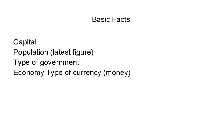 Basic Facts Capital Population (latest figure) Type of government Economy Type of currency (money)