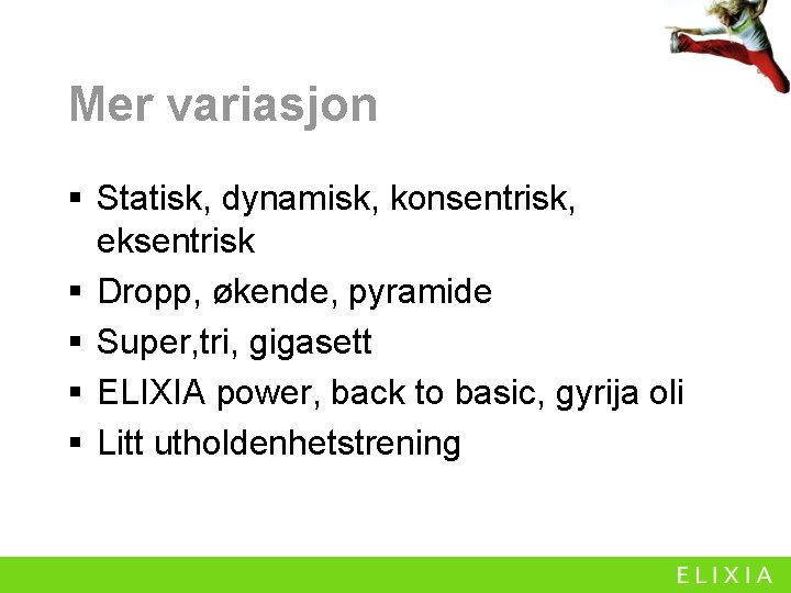 Mer variasjon § Statisk, dynamisk, konsentrisk, eksentrisk § Dropp, økende, pyramide § Super, tri,