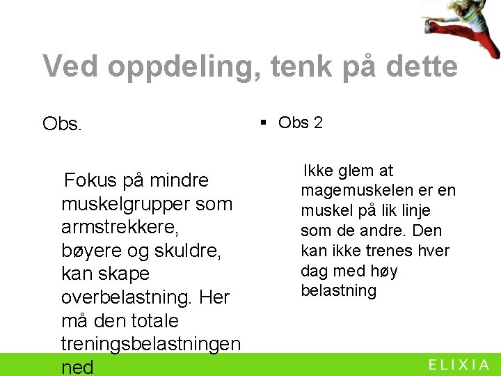 Ved oppdeling, tenk på dette Obs. Fokus på mindre muskelgrupper som armstrekkere, bøyere og Ved oppdeling, tenk på dette Obs. Fokus på mindre muskelgrupper som armstrekkere, bøyere og