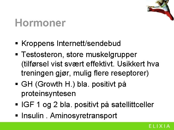 Hormoner § Kroppens Internett/sendebud § Testosteron, store muskelgrupper (tilførsel vist svært effektivt. Usikkert hva