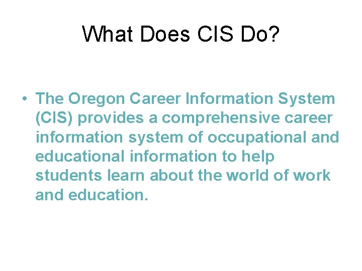 What Does CIS Do? • The Oregon Career Information System (CIS) provides a comprehensive