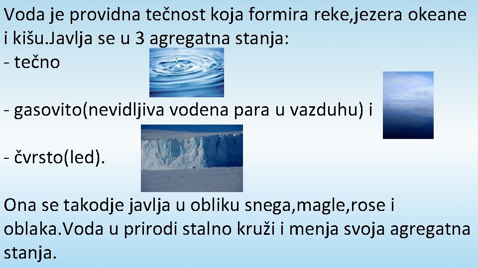 Voda je providna tečnost koja formira reke, jezera okeane i kišu. Javlja se u