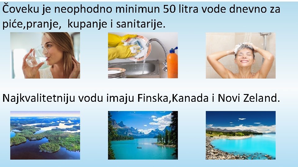 Čoveku je neophodno minimun 50 litra vode dnevno za piće, pranje, kupanje i sanitarije.