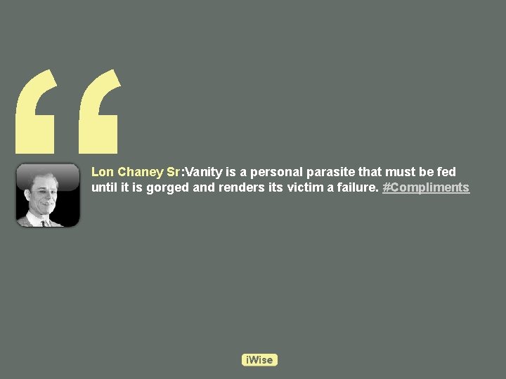 “ Lon Chaney Sr: Vanity is a personal parasite that must be fed until
