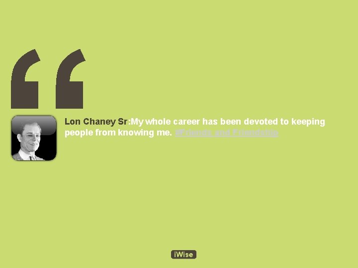 “ Lon Chaney Sr: My whole career has been devoted to keeping people from
