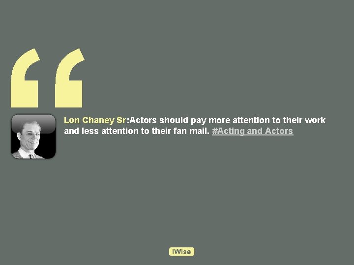 “ Lon Chaney Sr: Actors should pay more attention to their work and less