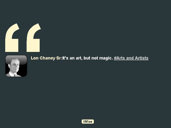 “ Lon Chaney Sr: It's an art, but not magic. #Arts and Artists 