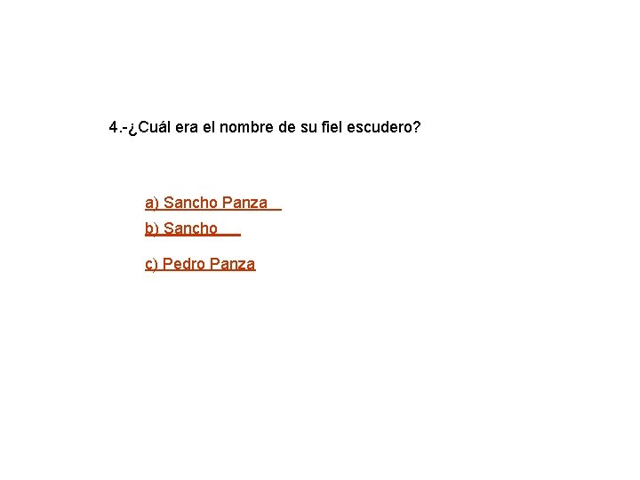 4. -¿Cuál era el nombre de su fiel escudero? a) Sancho Panza b) Sancho