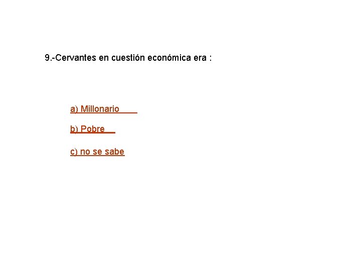 9. -Cervantes en cuestión económica era : a) Millonario b) Pobre c) no se