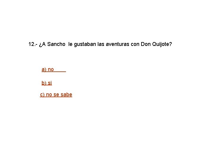 12. - ¿A Sancho le gustaban las aventuras con Don Quijote? a) no b)