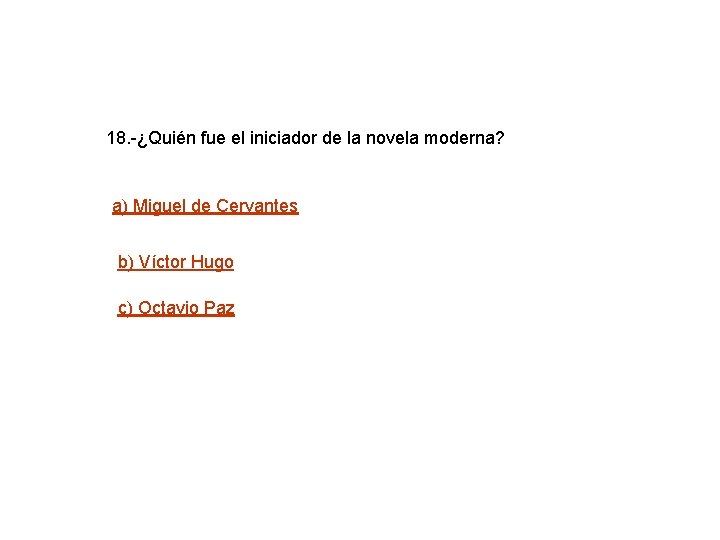 18. -¿Quién fue el iniciador de la novela moderna? a) Miguel de Cervantes b)