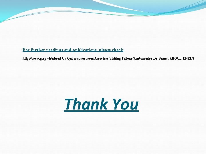 For further readings and publications, please check: http: //www. gcsp. ch/About-Us-Qui-sommes-nous/Associate-Visiting-Fellows/Ambassador-Dr-Sameh-ABOUL-ENEIN Thank You 