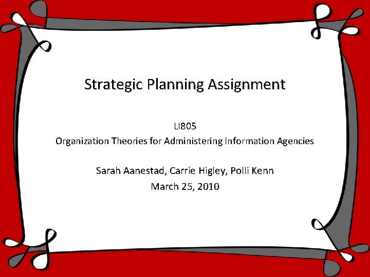 Strategic Planning Assignment LI 805 Organization Theories for Administering Information Agencies Sarah Aanestad, Carrie