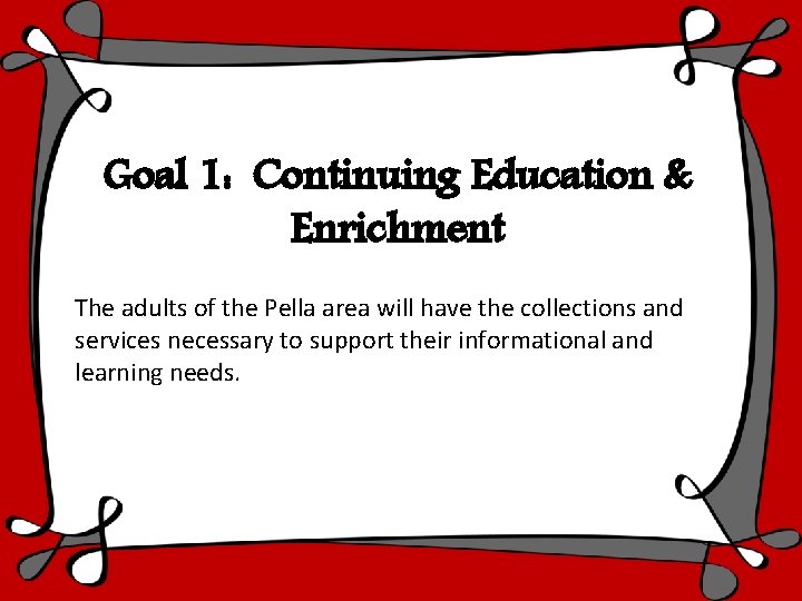 Goal 1: Continuing Education & Enrichment The adults of the Pella area will have