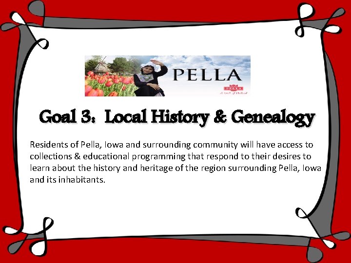 Goal 3: Local History & Genealogy Residents of Pella, Iowa and surrounding community will