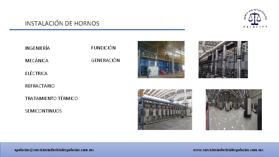 INSTALACIÓN DE HORNOS INGENIERÍA FUNDICIÓN MECÁNICA GENERACIÓN ELÉCTRICA REFRACTARIO TRATAMIENTO TÉRMICO SEMICONTINUOS apalacios@serviciosindustrialespalacios. com.