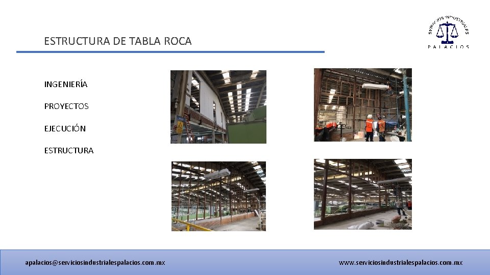 ESTRUCTURA DE TABLA ROCA INGENIERÍA PROYECTOS EJECUCIÓN ESTRUCTURA apalacios@serviciosindustrialespalacios. com. mx www. serviciosindustrialespalacios. com.