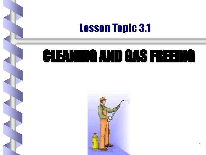 Lesson Topic 3. 1 CLEANING AND GAS FREEING 1 