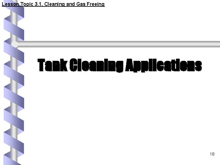 Lesson Topic 3. 1, Cleaning and Gas Freeing Tank Cleaning Applications 18 