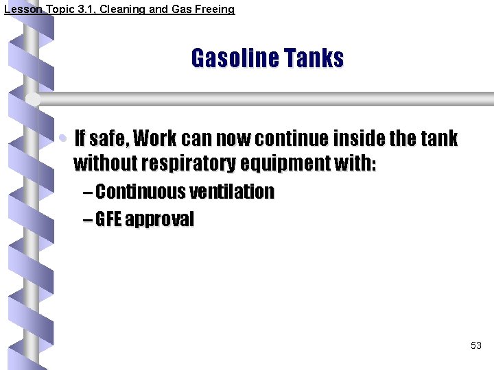 Lesson Topic 3. 1, Cleaning and Gas Freeing Gasoline Tanks • If safe, Work