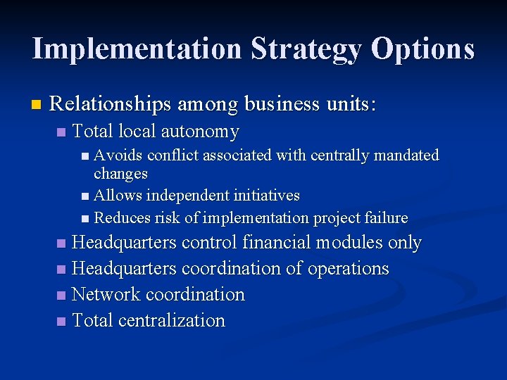 Implementation Strategy Options n Relationships among business units: n Total local autonomy n Avoids