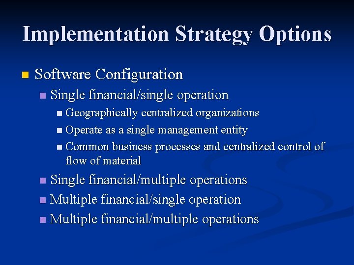 Implementation Strategy Options n Software Configuration n Single financial/single operation n Geographically centralized organizations