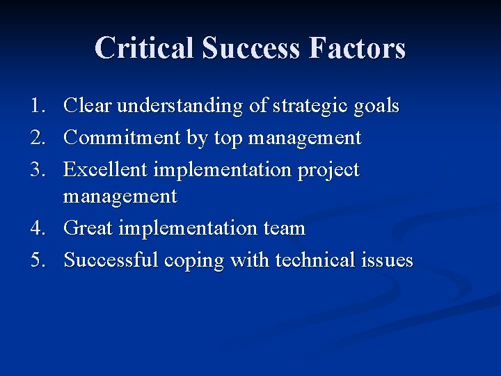 Critical Success Factors 1. Clear understanding of strategic goals 2. Commitment by top management