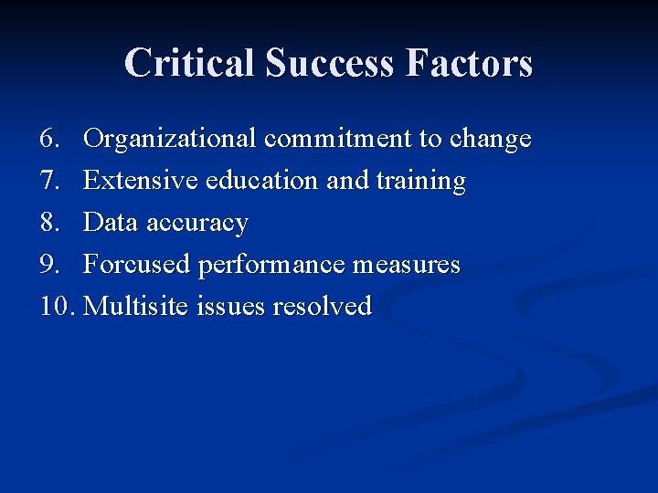 Critical Success Factors 6. Organizational commitment to change 7. Extensive education and training 8.