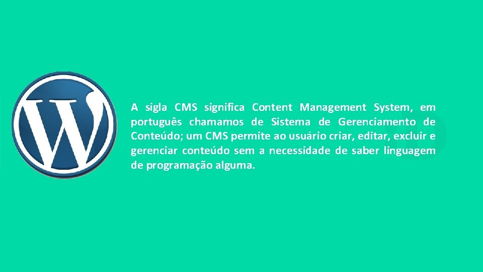 A sigla CMS significa Content Management System, em português chamamos de Sistema de Gerenciamento
