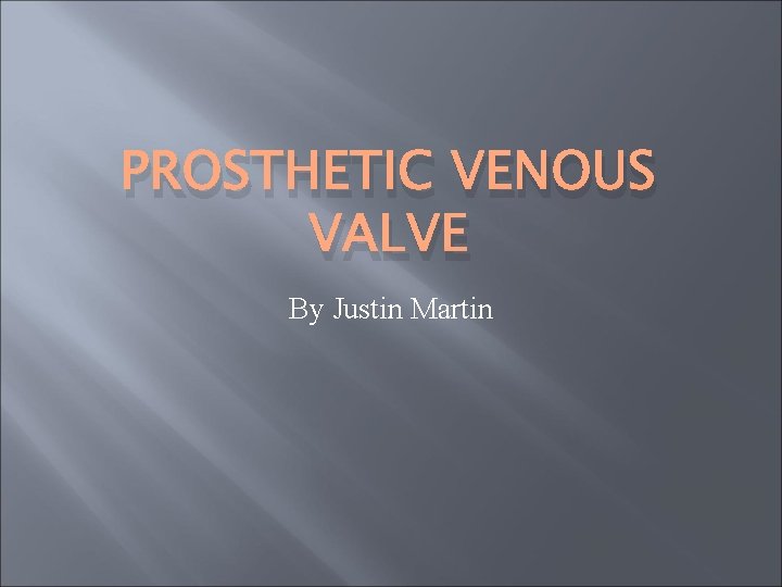 PROSTHETIC VENOUS VALVE By Justin Martin 