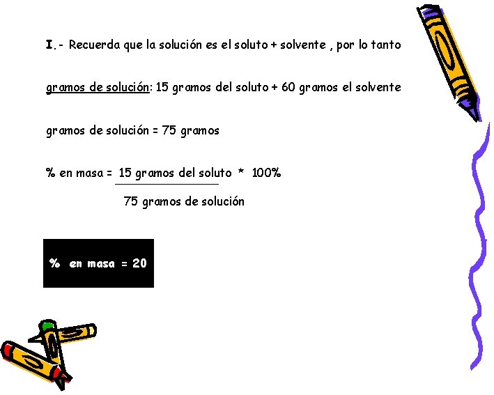 I. - Recuerda que la solución es el soluto + solvente , por lo