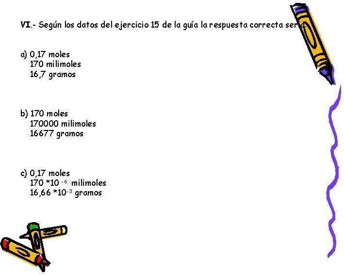 VI. - Según los datos del ejercicio 15 de la guía la respuesta correcta