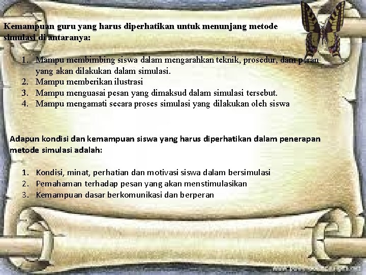 Kemampuan guru yang harus diperhatikan untuk menunjang metode simulasi di antaranya: 1. Mampu membimbing Kemampuan guru yang harus diperhatikan untuk menunjang metode simulasi di antaranya: 1. Mampu membimbing