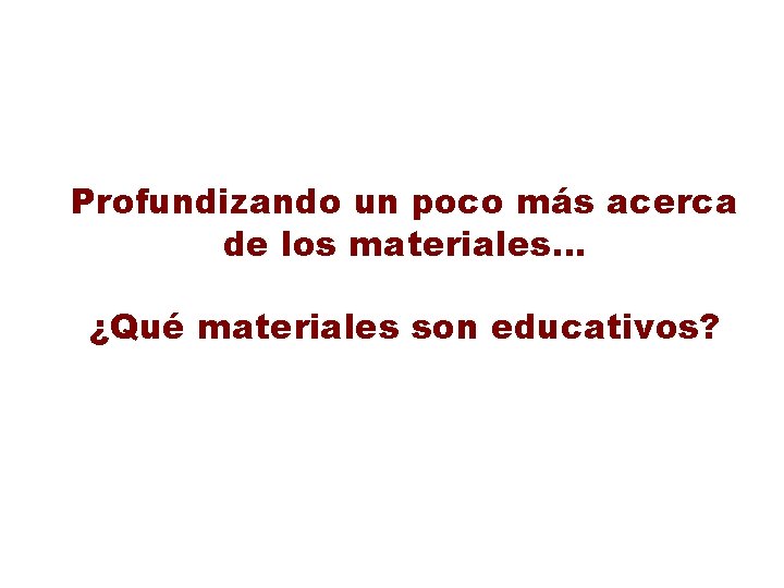 Profundizando un poco más acerca de los materiales… ¿Qué materiales son educativos? 