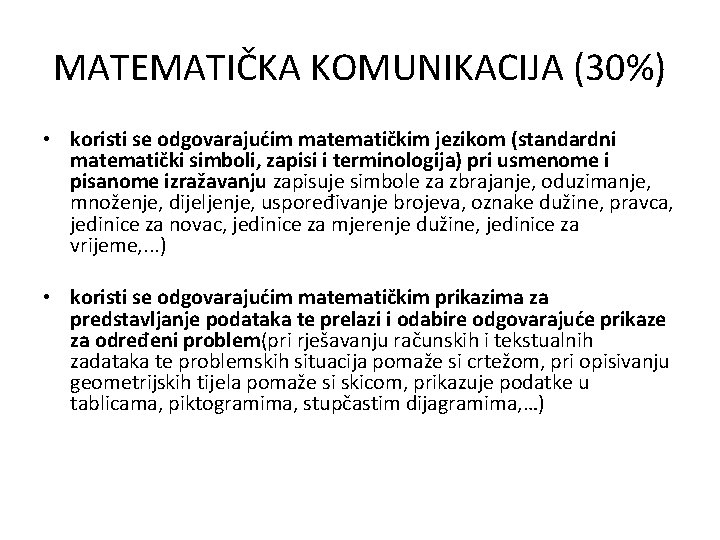 MATEMATIČKA KOMUNIKACIJA (30%) • koristi se odgovarajućim matematičkim jezikom (standardni matematički simboli, zapisi i