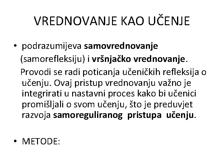 VREDNOVANJE KAO UČENJE • podrazumijeva samovrednovanje (samorefleksiju) i vršnjačko vrednovanje. Provodi se radi poticanja