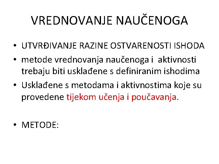 VREDNOVANJE NAUČENOGA • UTVRĐIVANJE RAZINE OSTVARENOSTI ISHODA • metode vrednovanja naučenoga i aktivnosti trebaju