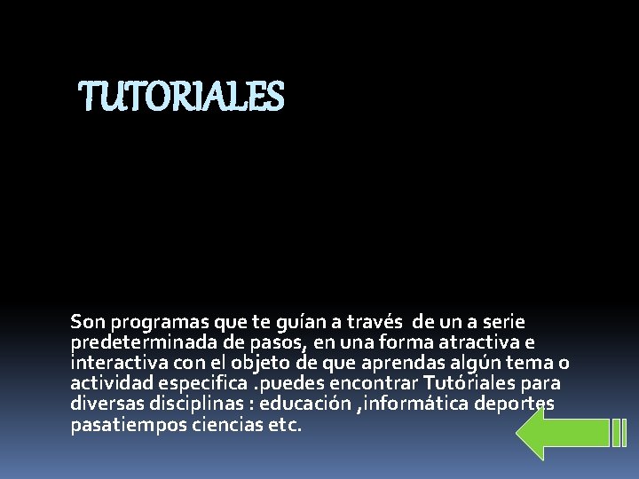 TUTORIALES Son programas que te guían a través de un a serie predeterminada de