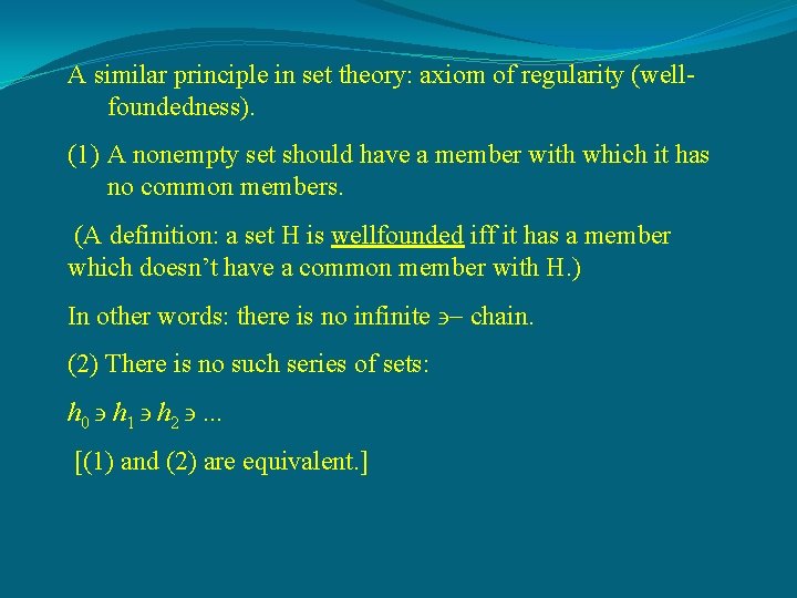 A similar principle in set theory: axiom of regularity (wellfoundedness). (1) A nonempty set
