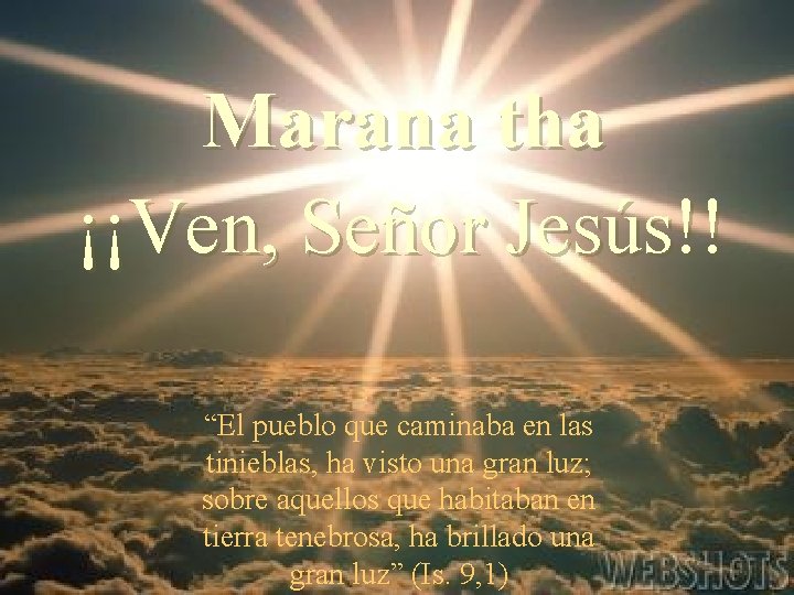 Marana tha ¡¡Ven, Señor Jesús!! “El pueblo que caminaba en las tinieblas, ha visto
