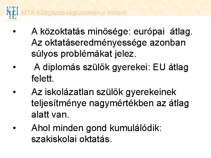 MTA Közgazdaságtudományi Intézet • • A közoktatás minősége: európai átlag. Az oktatáseredményessége azonban súlyos