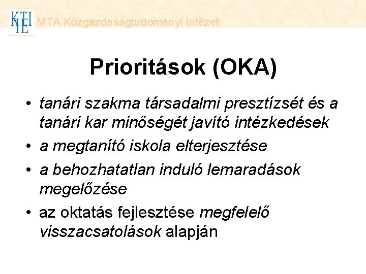 MTA Közgazdaságtudományi Intézet Prioritások (OKA) • tanári szakma társadalmi presztízsét és a tanári kar