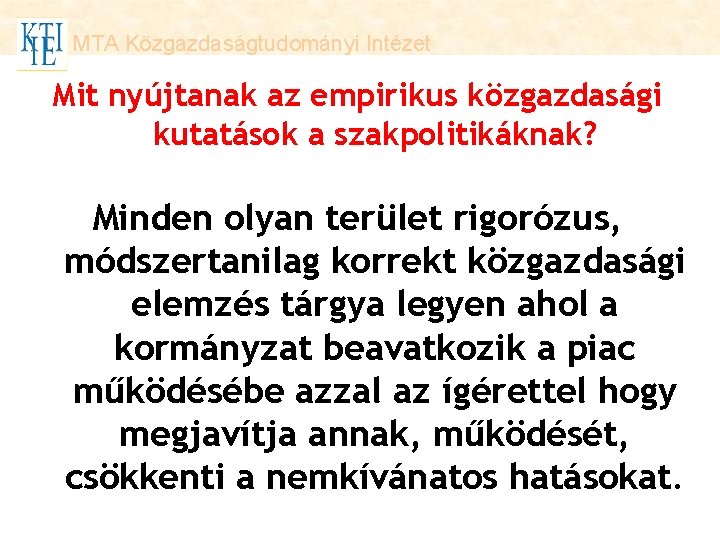 MTA Közgazdaságtudományi Intézet Mit nyújtanak az empirikus közgazdasági kutatások a szakpolitikáknak? Minden olyan terület