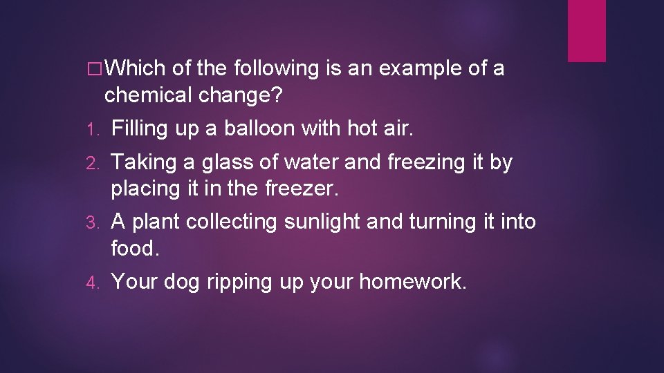 � Which of the following is an example of a chemical change? 1. Filling � Which of the following is an example of a chemical change? 1. Filling