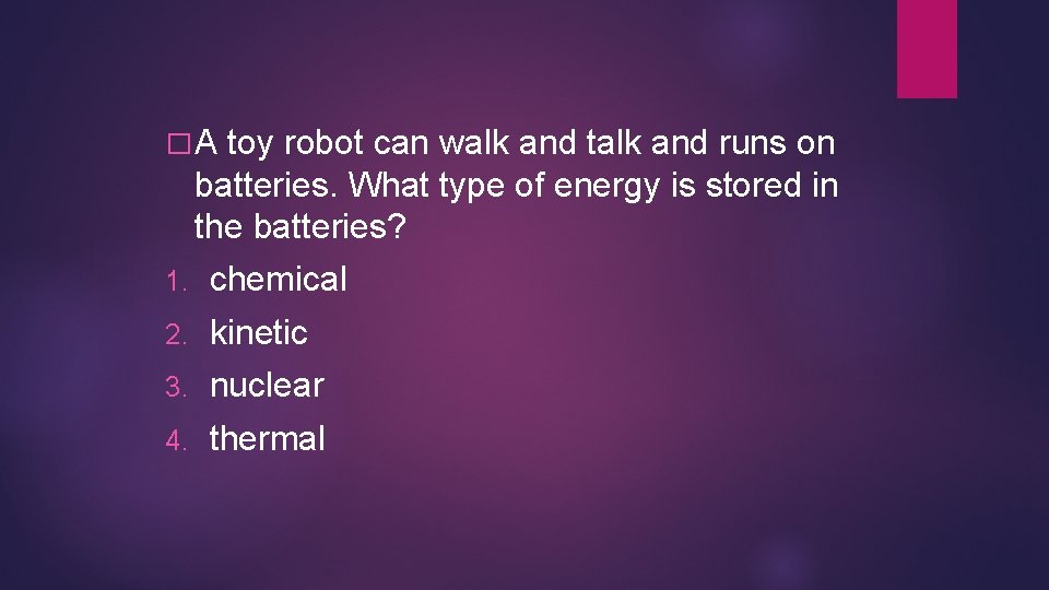 �A toy robot can walk and talk and runs on batteries. What type of �A toy robot can walk and talk and runs on batteries. What type of
