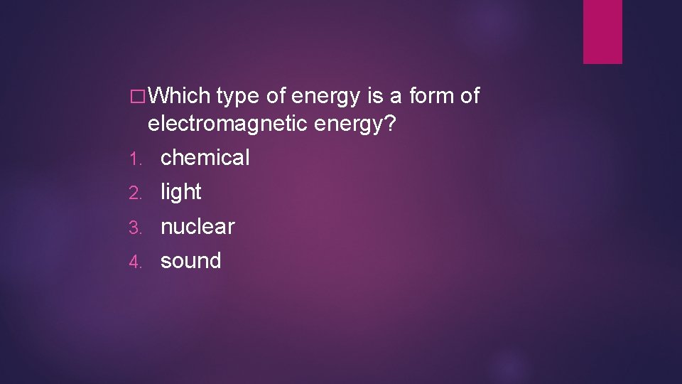 � Which type of energy is a form of electromagnetic energy? 1. chemical 2. � Which type of energy is a form of electromagnetic energy? 1. chemical 2.