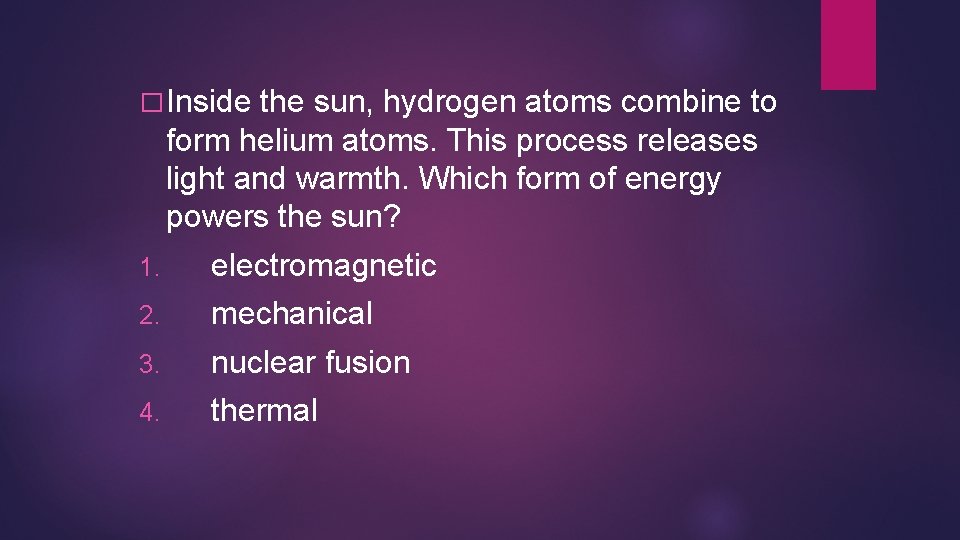 � Inside the sun, hydrogen atoms combine to form helium atoms. This process releases � Inside the sun, hydrogen atoms combine to form helium atoms. This process releases
