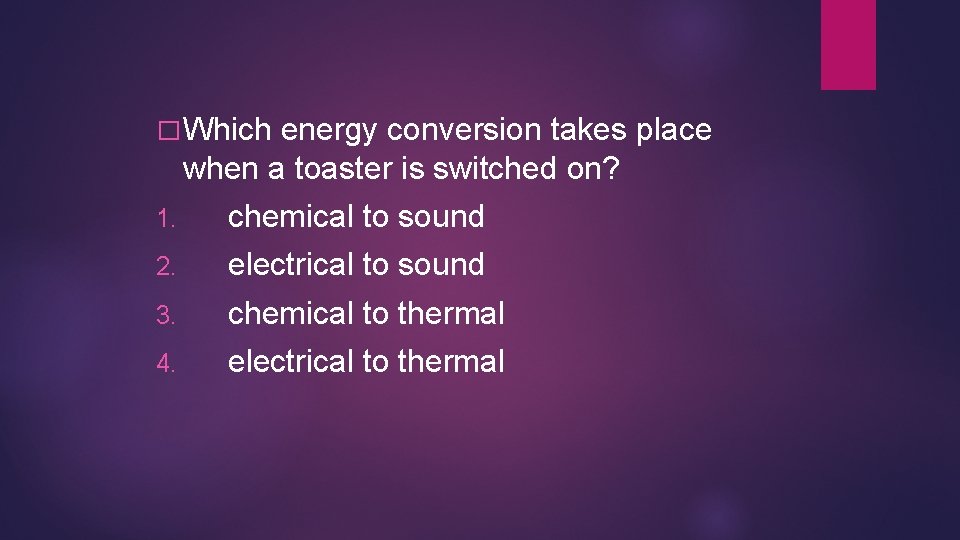 � Which energy conversion takes place when a toaster is switched on? 1. chemical � Which energy conversion takes place when a toaster is switched on? 1. chemical