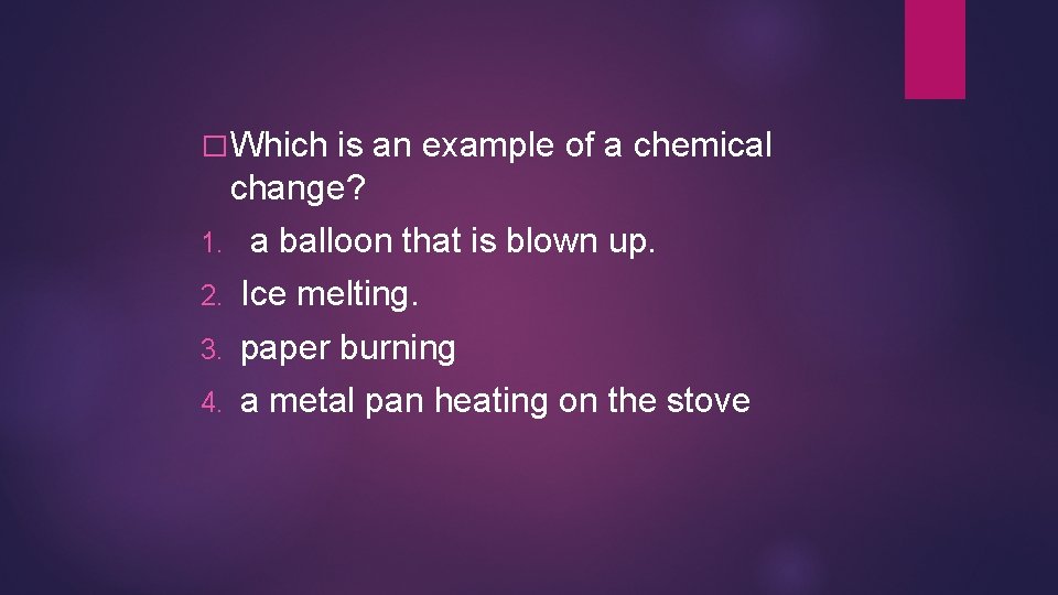 � Which is an example of a chemical change? 1. a balloon that is � Which is an example of a chemical change? 1. a balloon that is
