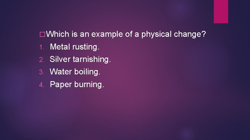 � Which is an example of a physical change? 1. Metal rusting. 2. Silver � Which is an example of a physical change? 1. Metal rusting. 2. Silver